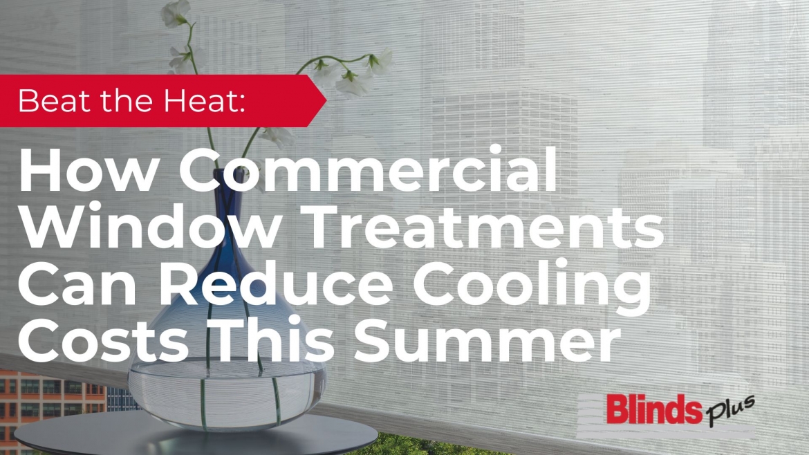 Beat the Heat: How Commercial Window Treatments Can Reduce Cooling Costs This Summer 